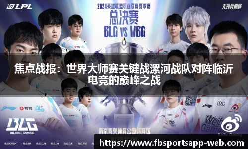 焦点战报：世界大师赛关键战漯河战队对阵临沂电竞的巅峰之战