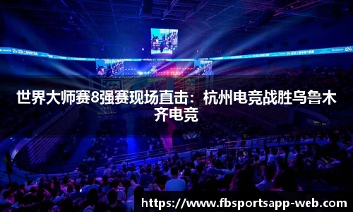 世界大师赛8强赛现场直击：杭州电竞战胜乌鲁木齐电竞